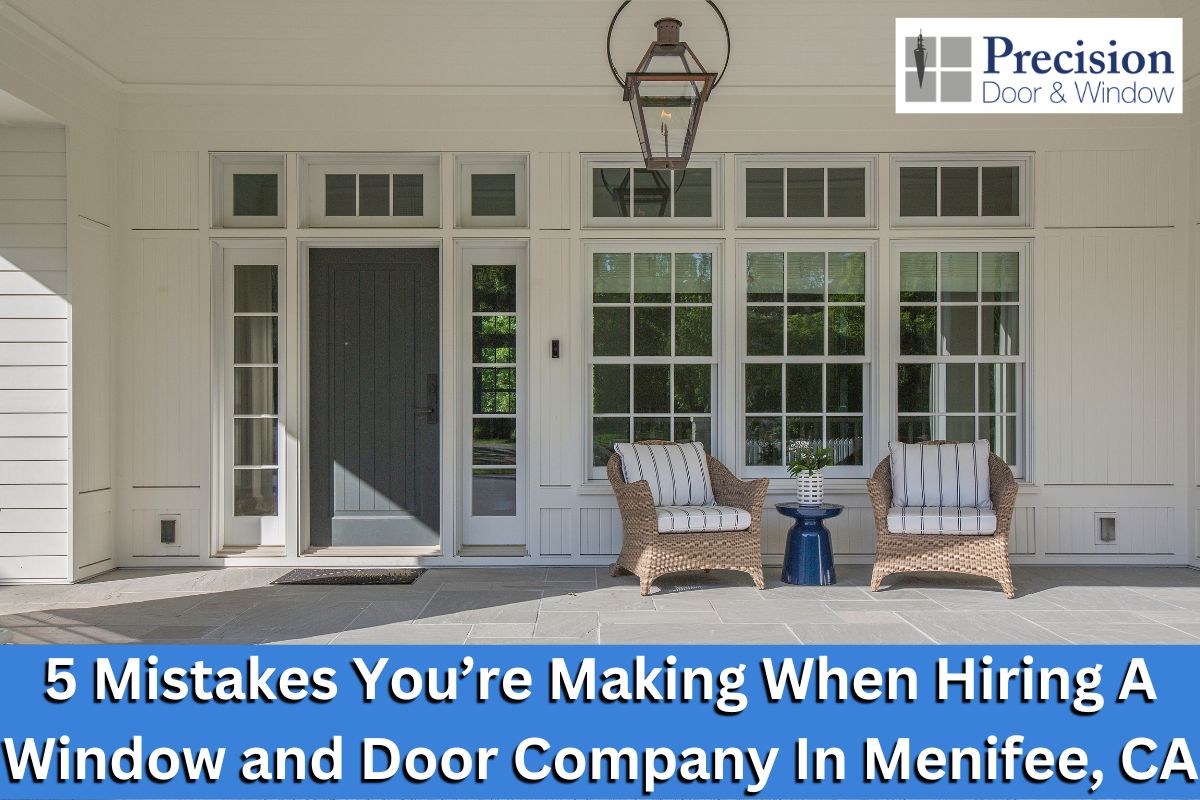 5 Mistakes You’re Making When Hiring A Window and Door Company In Menifee, CA